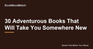 30 Adventurous Books That Will Take You Somewhere New