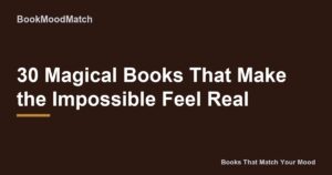 30 Magical Books That Make the Impossible Feel Real