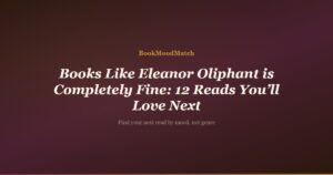 Books Like Eleanor Oliphant is Completely Fine: 12 Reads You’ll Love Next