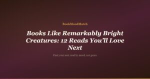 Books Like Remarkably Bright Creatures: 12 Reads You’ll Love Next
